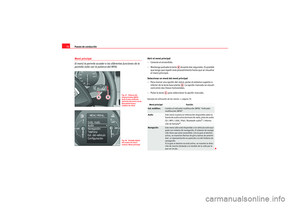 Seat Altea 2011 Manual del propietario (in Spanish) Puesto de conducción
72Menú principal
El menú le permite acceder a las diferentes funciones de la
pantalla (sólo con la palanca del MFA).
Abrir el menú principal
– Conecte el encendido.
– Ma Seat Altea 2011 Manual del propietario (in Spanish) Puesto de conducción
72Menú principal
El menú le permite acceder a las diferentes funciones de la
pantalla (sólo con la palanca del MFA).
Abrir el menú principal
– Conecte el encendido.
– Ma