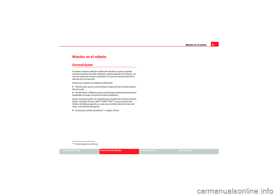 Seat Altea 2011  Manual del propietario (in Spanish) Mandos en el volante93
Seguridad ante todo
Instrucciones de Manejo
Consejos prácticos
Datos Técnicos
Mandos en el volanteGeneralidadesEl volante incorpora módulos multifunción desde los cuales es 