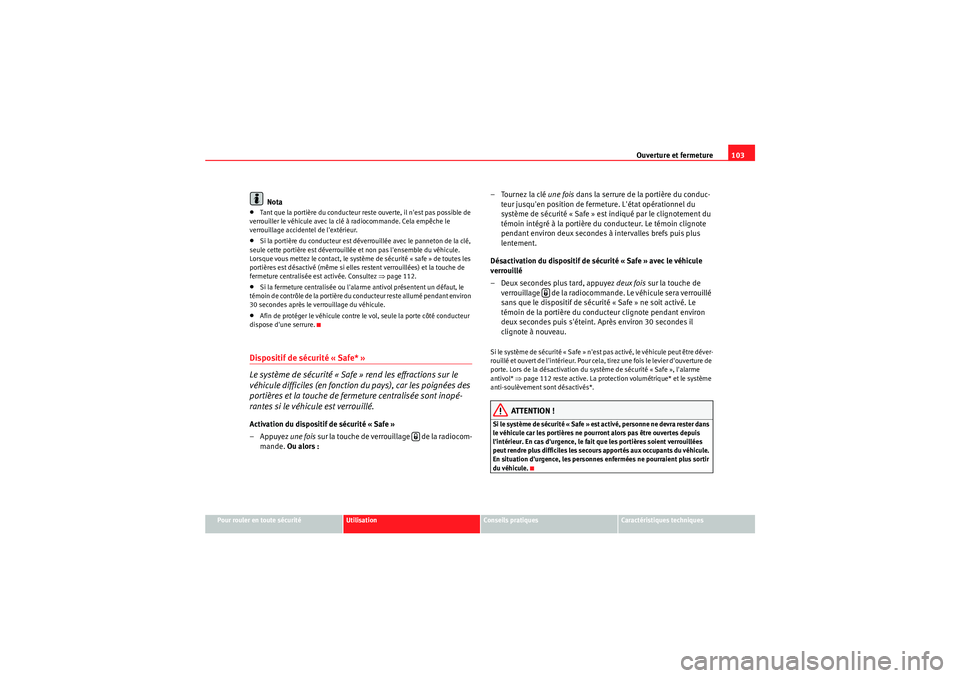 Seat Altea 2011  Manuel du propriétaire (in French)  Ouverture et fermeture103
Pour rouler en toute sécurité
Utilisation
Conseils pratiques
Caractéristiques techniques
Nota
•Tant que la portière du conducteur reste ouverte, il nest pas possible d