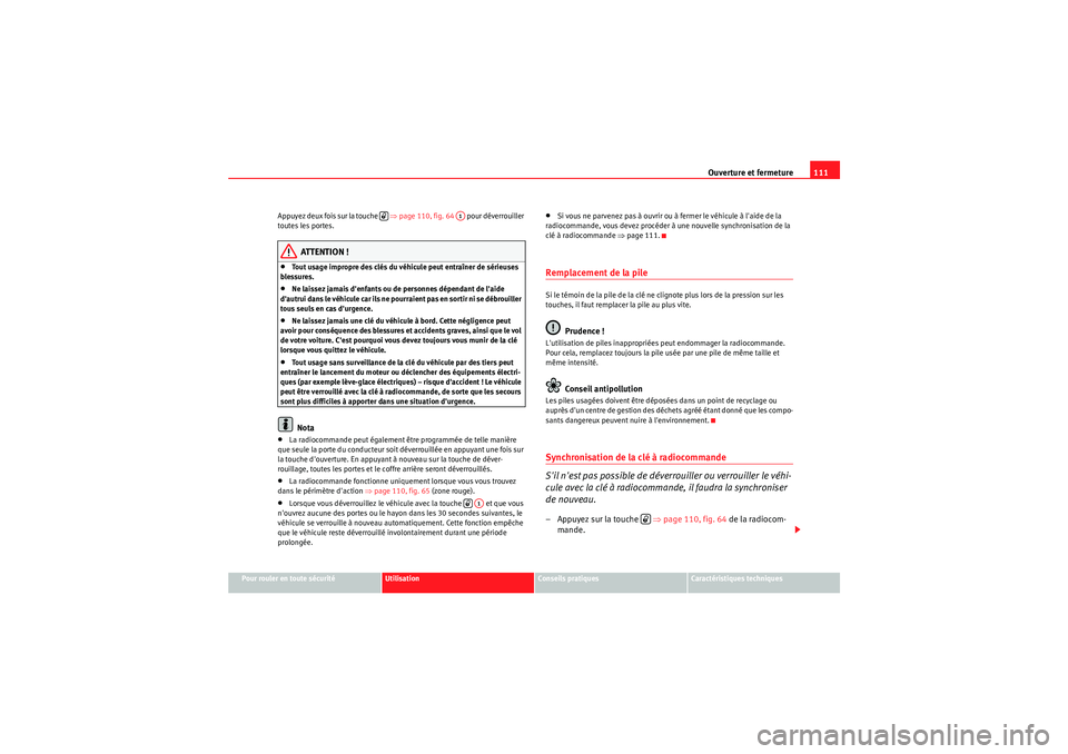 Seat Altea 2011  Manuel du propriétaire (in French)  Ouverture et fermeture111
Pour rouler en toute sécurité
Utilisation
Conseils pratiques
Caractéristiques techniques
Appuyez deux fois sur la touche   
⇒page 110, fig. 64  pour déverrouiller 
tout