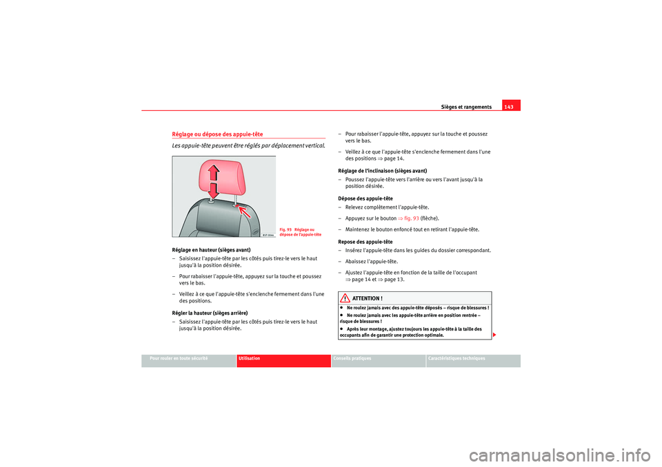 Seat Altea 2011  Manuel du propriétaire (in French)  Sièges et rangements143
Pour rouler en toute sécurité
Utilisation
Conseils pratiques
Caractéristiques techniques
Réglage ou dépose des appuie-tête
Les appuie-tête peuvent être réglés par d