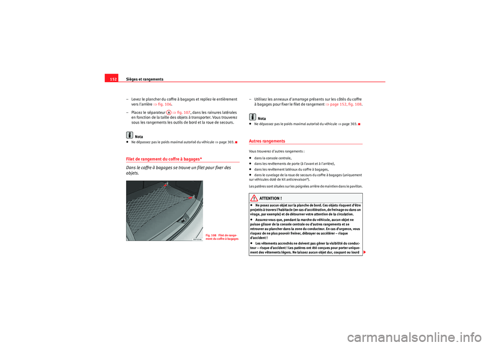 Seat Altea 2011  Manuel du propriétaire (in French)  Sièges et rangements
152
– Levez le plancher du coffre à bagages et repliez-le entièrement vers larrière  ⇒fig. 106 .
–Placez le séparateur   ⇒ fig. 107, dans les rainures latérales 
en