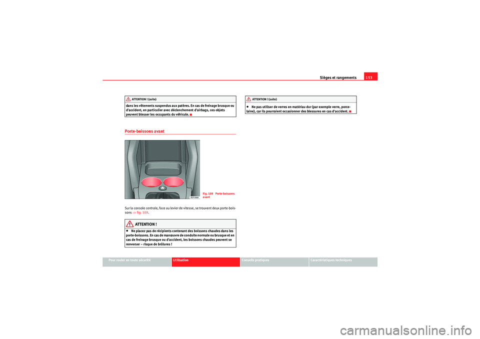 Seat Altea 2011  Manuel du propriétaire (in French)  Sièges et rangements153
Pour rouler en toute sécurité
Utilisation
Conseils pratiques
Caractéristiques techniques
dans les vêtements suspendus aux patères. En cas de freinage brusque ou 
daccide