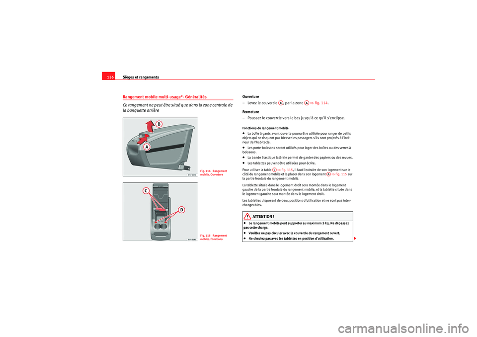 Seat Altea 2011  Manuel du propriétaire (in French)  Sièges et rangements
156Rangement mobile multi-usage*- Généralités
Ce rangement ne peut être situé que dans la zone centrale de 
la banquette arrière
Ouverture
– Levez le couvercle  , par la 