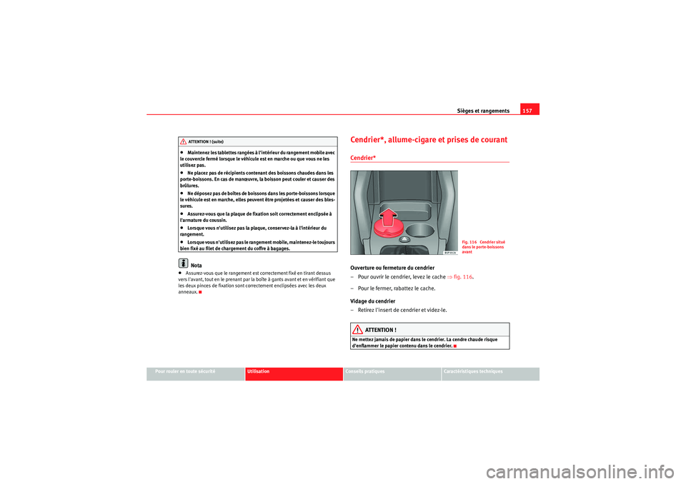 Seat Altea 2011  Manuel du propriétaire (in French)  Sièges et rangements157
Pour rouler en toute sécurité
Utilisation
Conseils pratiques
Caractéristiques techniques
•Maintenez les tablettes rangées à lintérieur du rangement mobile avec 
le co