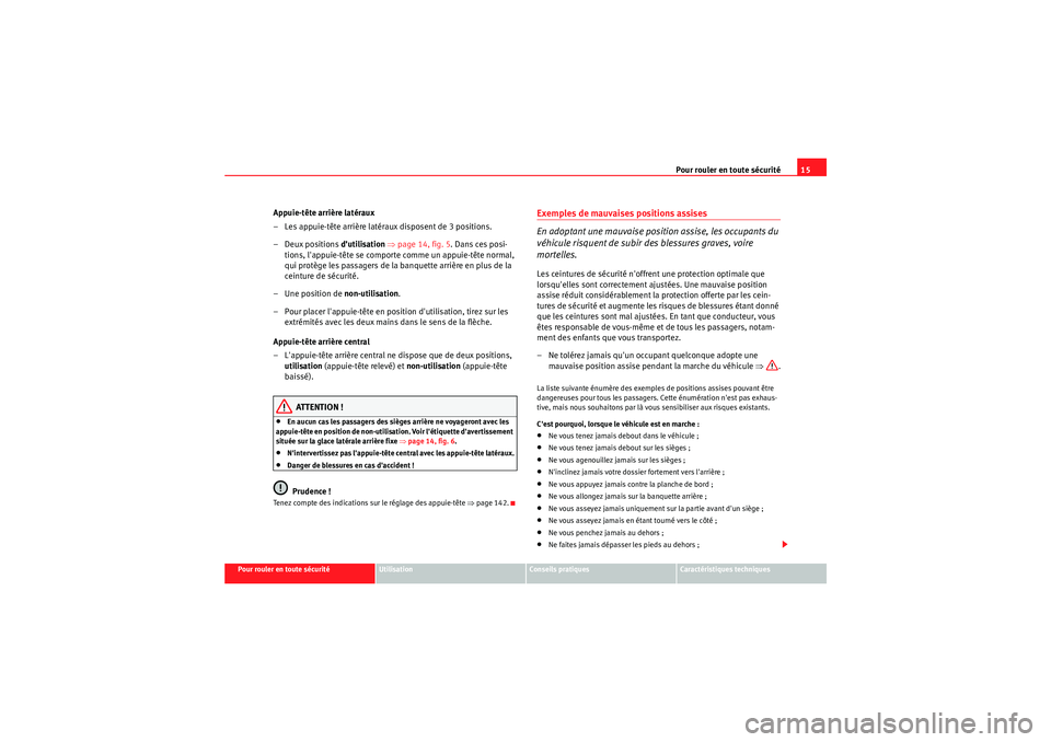Seat Altea 2011 Manuel du propriétaire (in French) Pour rouler en toute sécurité15
Pour rouler en toute sécurité
Utilisation
Conseils pratiques
Caractéristiques techniques
Appuie-tête arrière latéraux
– Les appuie-tête arrière latéraux di Seat Altea 2011 Manuel du propriétaire (in French) Pour rouler en toute sécurité15
Pour rouler en toute sécurité
Utilisation
Conseils pratiques
Caractéristiques techniques
Appuie-tête arrière latéraux
– Les appuie-tête arrière latéraux di