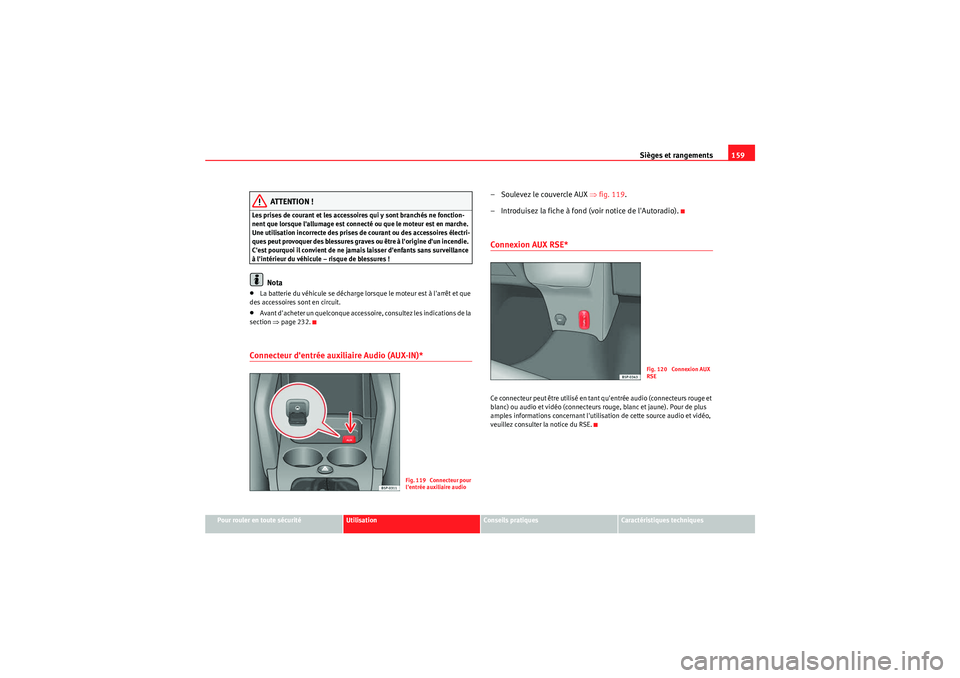 Seat Altea 2011  Manuel du propriétaire (in French)  Sièges et rangements159
Pour rouler en toute sécurité
Utilisation
Conseils pratiques
Caractéristiques techniques
ATTENTION !
Les prises de courant et les accessoires qui y sont branchés ne foncti