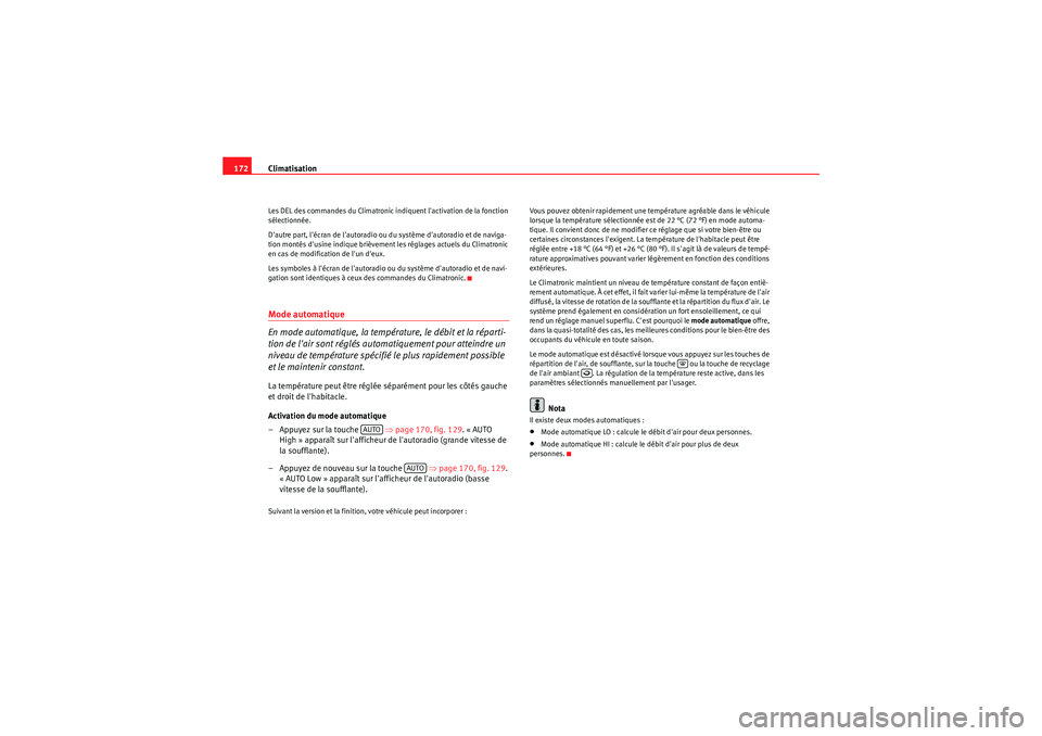 Seat Altea 2011  Manuel du propriétaire (in French)  Climatisation
172Les DEL des commandes du Climatronic indiquent lactivation de la fonction 
sélectionnée.
Dautre part, lécran de lautoradio ou du système dautoradio et de naviga-
tion montés