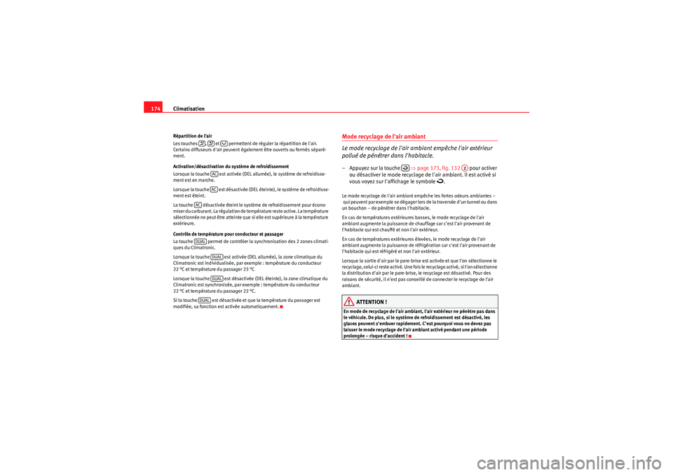 Seat Altea 2011  Manuel du propriétaire (in French)  Climatisation
174Répartition de lair
Les touches  ,   et   permettent de réguler la répartition de lair. 
Certains diffuseurs dair peuvent également être ouverts ou fermés séparé-
ment.
Act