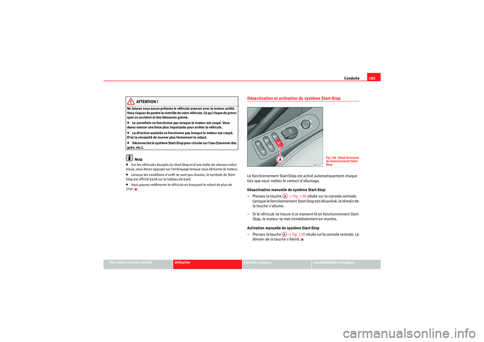 Seat Altea 2011 Manuel du propriétaire (in French) Conduite185
Pour rouler en toute sécurité
Utilisation
Conseils pratiques
Caractéristiques techniques
ATTENTION !
Ne laissez sous aucun prétexte le véhicule avancer avec le moteur arrêté.
Vous Seat Altea 2011 Manuel du propriétaire (in French) Conduite185
Pour rouler en toute sécurité
Utilisation
Conseils pratiques
Caractéristiques techniques
ATTENTION !
Ne laissez sous aucun prétexte le véhicule avancer avec le moteur arrêté.
Vous