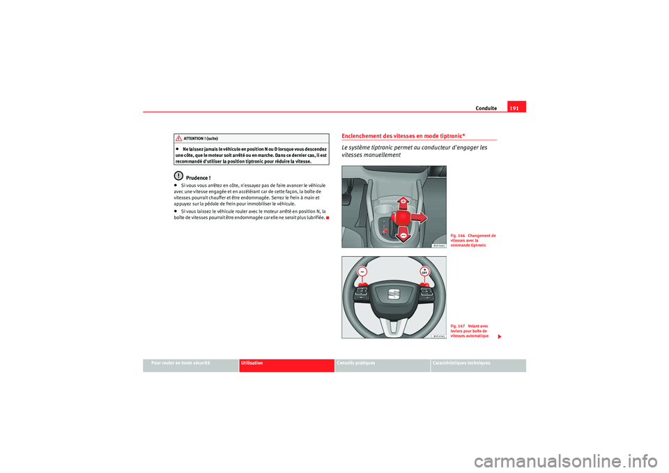 Seat Altea 2011  Manuel du propriétaire (in French)  Conduite191
Pour rouler en toute sécurité
Utilisation
Conseils pratiques
Caractéristiques techniques
•Ne laissez jamais le véhicule en position N ou D lorsque vous descendez 
une côte, que le m