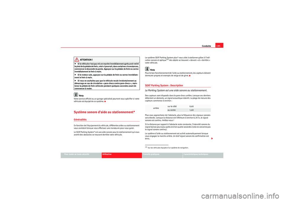 Seat Altea 2011  Manuel du propriétaire (in French)  Conduite195
Pour rouler en toute sécurité
Utilisation
Conseils pratiques
Caractéristiques techniques
ATTENTION !
•Si le véhicule nest pas mis en marc he immédiatement après avoir retiré 
le 
