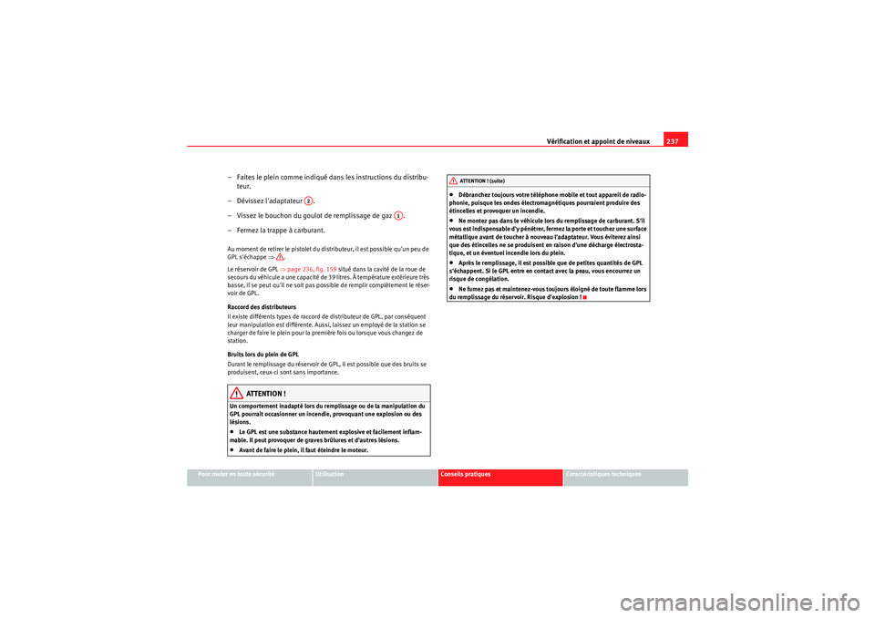 Seat Altea 2011 Manuel du propriétaire (in French) Vérification et appoint de niveaux237
Pour rouler en toute sécurité
Utilisation
Conseils pratiques
Caractéristiques techniques
– Faites le plein comme indiqué dans les instructions du distribu- Seat Altea 2011 Manuel du propriétaire (in French) Vérification et appoint de niveaux237
Pour rouler en toute sécurité
Utilisation
Conseils pratiques
Caractéristiques techniques
– Faites le plein comme indiqué dans les instructions du distribu-