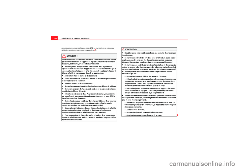 Seat Altea 2011 Manuel du propriétaire (in French) Vérification et appoint de niveaux
242compte des recommandations ⇒ page 232. Le compartiment-moteur du
véhicule constitue une zone dangereuse ! ⇒.
ATTENTION !
Toute intervention sur le moteur Seat Altea 2011 Manuel du propriétaire (in French) Vérification et appoint de niveaux
242compte des recommandations ⇒ page 232. Le compartiment-moteur du
véhicule constitue une zone dangereuse ! ⇒.
ATTENTION !
Toute intervention sur le moteur