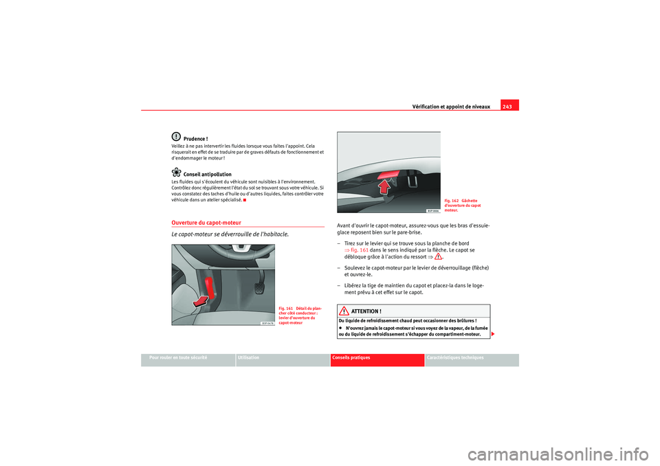 Seat Altea 2011 Manuel du propriétaire (in French) Vérification et appoint de niveaux243
Pour rouler en toute sécurité
Utilisation
Conseils pratiques
Caractéristiques techniques
Prudence !
Veillez à ne pas intervertir les fluides lorsque vous fai Seat Altea 2011 Manuel du propriétaire (in French) Vérification et appoint de niveaux243
Pour rouler en toute sécurité
Utilisation
Conseils pratiques
Caractéristiques techniques
Prudence !
Veillez à ne pas intervertir les fluides lorsque vous fai