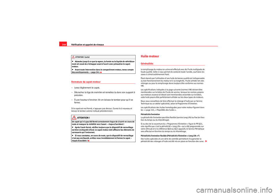 Seat Altea 2011 Manuel du propriétaire (in French) Vérification et appoint de niveaux
244•Attendez jusquà ce que la vapeur, la fumée ou le liquide de refroidisse-
ment ait cessé de séchapper avant douvrir avec précaution le capot-
moteur.â Seat Altea 2011 Manuel du propriétaire (in French) Vérification et appoint de niveaux
244•Attendez jusquà ce que la vapeur, la fumée ou le liquide de refroidisse-
ment ait cessé de séchapper avant douvrir avec précaution le capot-
moteur.â