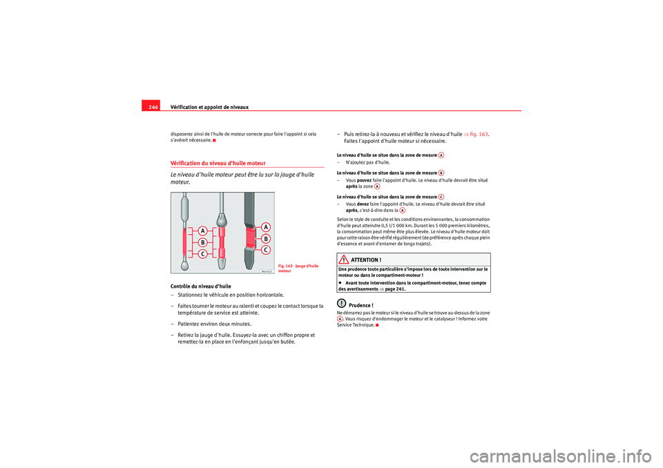 Seat Altea 2011 Manuel du propriétaire (in French) Vérification et appoint de niveaux
246disposerez ainsi de lhuile de moteur correcte pour faire lappoint si cela
savérait nécessaire.Vérification du niveau dhuile moteur
Le niveau dhuile mote Seat Altea 2011 Manuel du propriétaire (in French) Vérification et appoint de niveaux
246disposerez ainsi de lhuile de moteur correcte pour faire lappoint si cela
savérait nécessaire.Vérification du niveau dhuile moteur
Le niveau dhuile mote