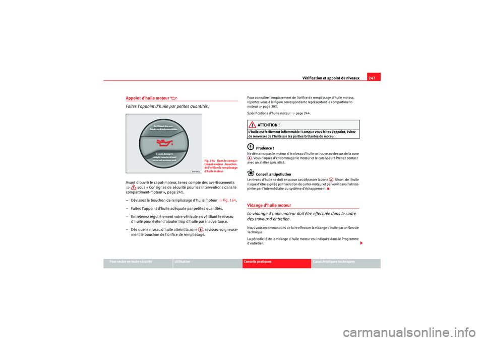 Seat Altea 2011  Manuel du propriétaire (in French)  Vérification et appoint de niveaux247
Pour rouler en toute sécurité
Utilisation
Conseils pratiques
Caractéristiques techniques
Appoint dhuile moteur 
�E
 
Faites lappoint dhuile par petites qua