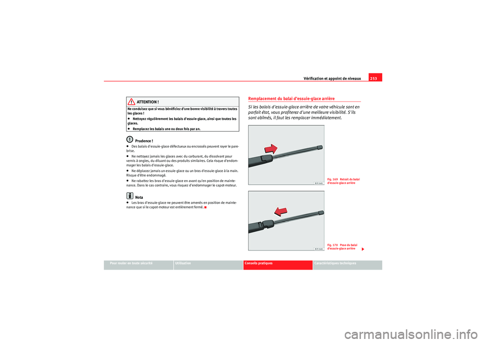 Seat Altea 2011 Manuel du propriétaire (in French) Vérification et appoint de niveaux253
Pour rouler en toute sécurité
Utilisation
Conseils pratiques
Caractéristiques techniques
ATTENTION !
Ne conduisez que si vous bénéficiez dune bonne visibil Seat Altea 2011 Manuel du propriétaire (in French) Vérification et appoint de niveaux253
Pour rouler en toute sécurité
Utilisation
Conseils pratiques
Caractéristiques techniques
ATTENTION !
Ne conduisez que si vous bénéficiez dune bonne visibil