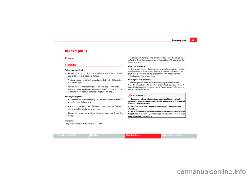 Seat Altea 2011 Manuel du propriétaire (in French) Roues et pneus259
Pour rouler en toute sécurité
Utilisation
Conseils pratiques
Caractéristiques techniques
Roues et pneusRouesGénéralitésPrévention des dégâts
– Ne franchissez les bordures Seat Altea 2011 Manuel du propriétaire (in French) Roues et pneus259
Pour rouler en toute sécurité
Utilisation
Conseils pratiques
Caractéristiques techniques
Roues et pneusRouesGénéralitésPrévention des dégâts
– Ne franchissez les bordures
