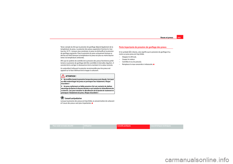 Seat Altea 2011 Manuel du propriétaire (in French) Roues et pneus261
Pour rouler en toute sécurité
Utilisation
Conseils pratiques
Caractéristiques techniques
Tenez compte du fait que la pression de gonflage dépend également de la
température du Seat Altea 2011 Manuel du propriétaire (in French) Roues et pneus261
Pour rouler en toute sécurité
Utilisation
Conseils pratiques
Caractéristiques techniques
Tenez compte du fait que la pression de gonflage dépend également de la
température du
