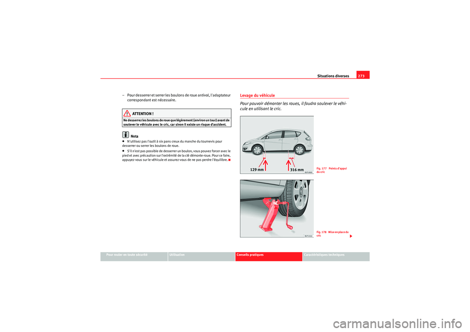 Seat Altea 2011  Manuel du propriétaire (in French)  Situations diverses273
Pour rouler en toute sécurité
Utilisation
Conseils pratiques
Caractéristiques techniques
– Pour desserrer et serrer les boulon s de roue antivol, ladaptateur 
correspondan