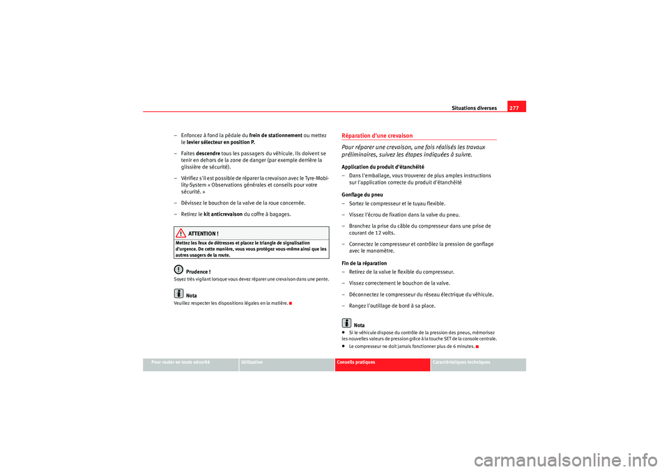 Seat Altea 2011  Manuel du propriétaire (in French)  Situations diverses277
Pour rouler en toute sécurité
Utilisation
Conseils pratiques
Caractéristiques techniques
– Enfoncez à fond la pédale du  frein de stationnement ou mettez 
le  levier sél