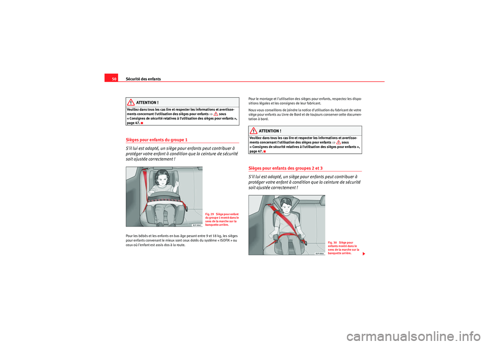 Seat Altea 2011  Manuel du propriétaire (in French)  Sécurité des enfants
50
ATTENTION !
Veuillez dans tous les cas lire et respecter les informations et avertisse-
ments concernant lutilisation des sièges pour enfants  ⇒ sous 
« Consignes de sé