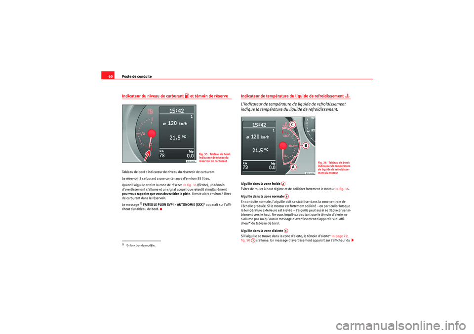 Seat Altea 2011  Manuel du propriétaire (in French)  Poste de conduite
60Indicateur du niveau de carburant 
�z et témoin de réserve
Tableau de bord : indicateur de niveau du réservoir de carburant
Le réservoir à carburant a une contenance denviron