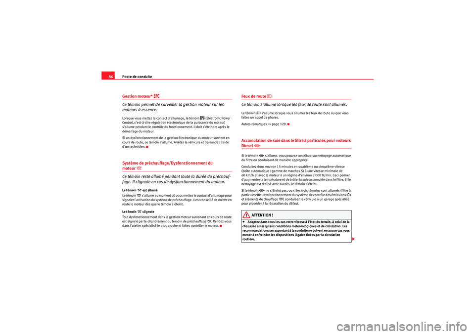 Seat Altea 2011  Manuel du propriétaire (in French)  Poste de conduite
86Gestion moteur* 
�%�0�#
 
Ce témoin permet de surveiller la gestion moteur sur les 
moteurs à essence.
Lorsque vous mettez le contact dallumage, le témoin 
�%�0�# (Electronic P