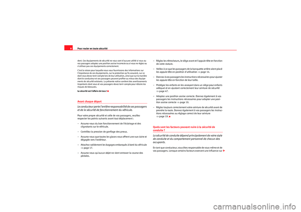 Seat Altea 2011  Manuel du propriétaire (in French)  Pour rouler en toute sécurité
8dent. Ces équipements de sécurité ne vous sont daucune utilité si vous ou 
vos passagers adoptez une position assise incorrecte ou si vous ne réglez ou 
nutilis