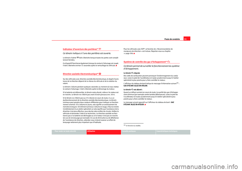 Seat Altea 2011  Manuel du propriétaire (in French)  Poste de conduite91
Pour rouler en toute sécurité
Utilisation
Conseils pratiques
Caractéristiques techniques
Indicateur douverture des portières* 
�o
Ce témoin indique si lune des portières es