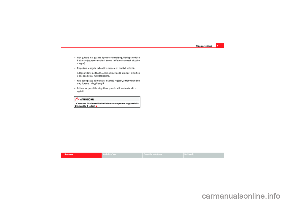 Seat Altea 2011 Manuale del proprietario (in Italian) Viaggiare sicuri9
Sicurezza
Modalità duso
Consigli e assistenza
Dati tecnici
– Non guidare mai quando il proprio normale equilibrio psicofisico
è alterato (se per esempio si è sotto leffetto d Seat Altea 2011 Manuale del proprietario (in Italian) Viaggiare sicuri9
Sicurezza
Modalità duso
Consigli e assistenza
Dati tecnici
– Non guidare mai quando il proprio normale equilibrio psicofisico
è alterato (se per esempio si è sotto leffetto d