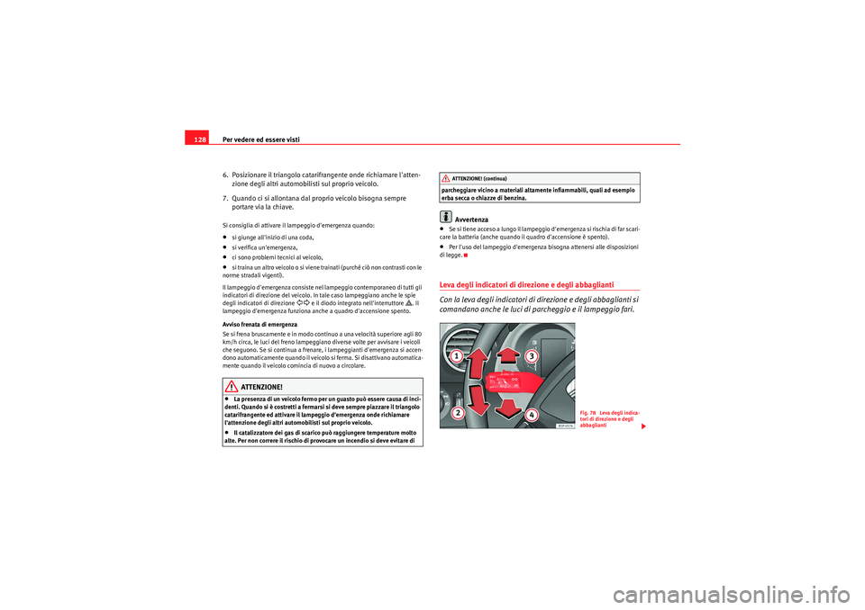 Seat Altea 2011  Manuale del proprietario (in Italian) Per vedere ed essere visti
128
6.  Posizionare il triangolo catarifrangente onde richiamare latten-zione degli altri automobilisti sul proprio veicolo.
7.  Quando ci si allontana dal proprio veicolo 