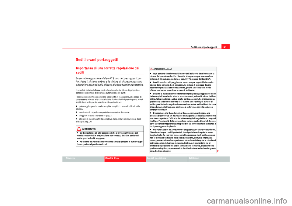 Seat Altea 2011 Manuale del proprietario (in Italian) Sedili e vani portaoggetti141
Sicurezza
Modalità duso
Consigli e assistenza
Dati tecnici
Sedili e vani portaoggettiImportanza di una corretta regolazione dei sedili La corretta regolazione dei sedil Seat Altea 2011 Manuale del proprietario (in Italian) Sedili e vani portaoggetti141
Sicurezza
Modalità duso
Consigli e assistenza
Dati tecnici
Sedili e vani portaoggettiImportanza di una corretta regolazione dei sedili La corretta regolazione dei sedil