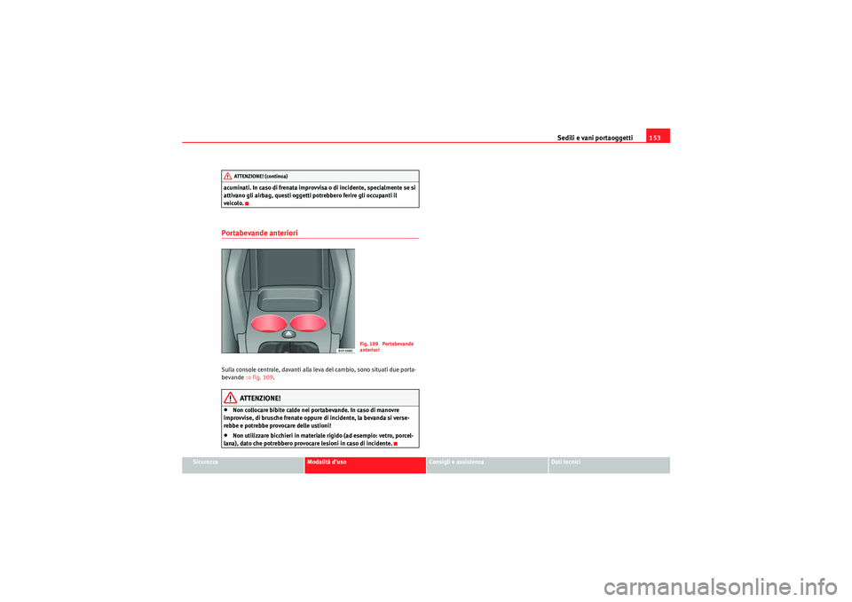 Seat Altea 2011 Manuale del proprietario (in Italian) Sedili e vani portaoggetti153
Sicurezza
Modalità duso
Consigli e assistenza
Dati tecnici
acuminati. In caso di frenata improvvisa o di incidente, specialmente se si
attivano gli airbag, questi ogge Seat Altea 2011 Manuale del proprietario (in Italian) Sedili e vani portaoggetti153
Sicurezza
Modalità duso
Consigli e assistenza
Dati tecnici
acuminati. In caso di frenata improvvisa o di incidente, specialmente se si
attivano gli airbag, questi ogge