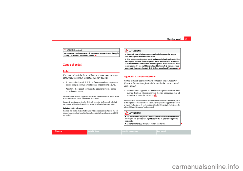 Seat Altea 2011  Manuale del proprietario (in Italian) Viaggiare sicuri17
Sicurezza
Modalità duso
Consigli e assistenza
Dati tecnici
una posizione a sedere corretta e di mantenerla sempre durante il viaggio 
⇒
pag. 10, “Corretta posizione a sedere�