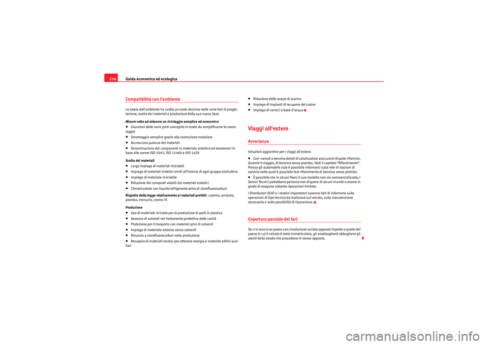 Seat Altea 2011  Manuale del proprietario (in Italian) Guida economica ed ecologica
216Compatibilità con lambienteLa tutela dellambiente ha svolto un ruolo decisivo nelle varie fasi di proget-
tazione, scelta dei materiali e produzione della sua nuova 