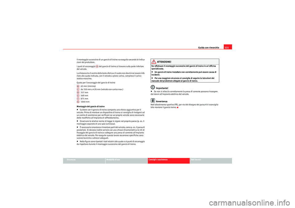 Seat Altea 2011  Manuale del proprietario (in Italian) Guida con rimorchio221
Sicurezza
Modalità duso
Consigli e assistenza
Dati tecnici
Il montaggio successivo di un gancio di traino va eseguito secondo le indica-
zioni del produttore.
I punti di ancor
