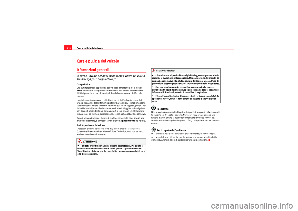 Seat Altea 2011  Manuale del proprietario (in Italian) Cura e pulizia del veicolo
222Cura e pulizia del veicoloInformazioni generaliLa cura e i lavaggi periodici fanno sì che il valore del veicolo 
si mantenga più a lungo nel tempo.Cura periodica
Una cu