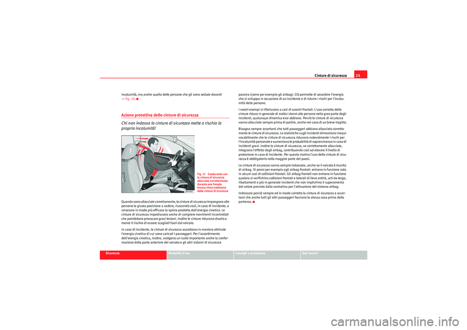 Seat Altea 2011 Manuale del proprietario (in Italian) Cinture di sicurezza23
Sicurezza
Modalità duso
Consigli e assistenza
Dati tecnici
incolumità, ma anche quella delle persone che gli sono sedute davanti
⇒
fig. 10 .
Azione protettiva delle cintur Seat Altea 2011 Manuale del proprietario (in Italian) Cinture di sicurezza23
Sicurezza
Modalità duso
Consigli e assistenza
Dati tecnici
incolumità, ma anche quella delle persone che gli sono sedute davanti
⇒
fig. 10 .
Azione protettiva delle cintur