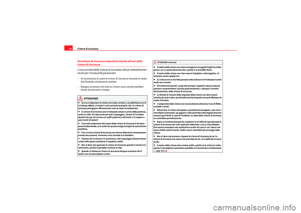 Seat Altea 2011 Manuale del proprietario (in Italian) Cinture di sicurezza
24Avvertenze di sicurezza importanti relative alluso delle cinture di sicurezza
Luso corretto delle cinture di sicurezza riduce notevolmente i
rischi per lincolumità personal Seat Altea 2011 Manuale del proprietario (in Italian) Cinture di sicurezza
24Avvertenze di sicurezza importanti relative alluso delle cinture di sicurezza
Luso corretto delle cinture di sicurezza riduce notevolmente i
rischi per lincolumità personal