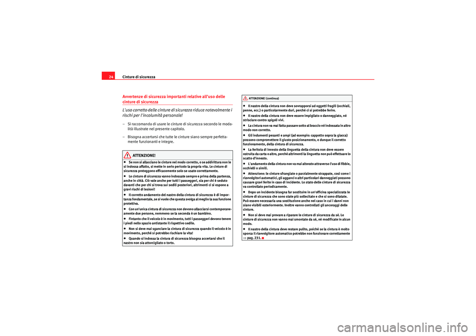 Seat Altea 2011  Manuale del proprietario (in Italian) Cinture di sicurezza
24Avvertenze di sicurezza importanti relative alluso delle cinture di sicurezza
Luso corretto delle cinture di sicurezza riduce notevolmente i 
rischi per lincolumità personal