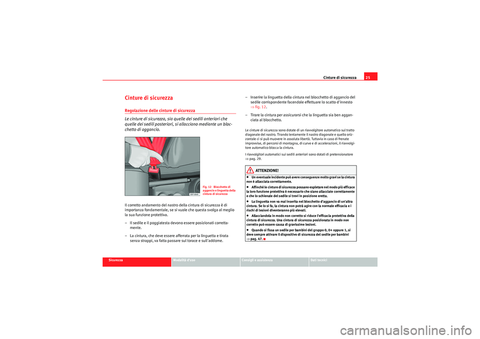 Seat Altea 2011 Manuale del proprietario (in Italian) Cinture di sicurezza25
Sicurezza
Modalità duso
Consigli e assistenza
Dati tecnici
Cinture di sicurezzaRegolazione delle cinture di sicurezza
Le cinture di sicurezza, sia quelle dei sedili anteriori Seat Altea 2011 Manuale del proprietario (in Italian) Cinture di sicurezza25
Sicurezza
Modalità duso
Consigli e assistenza
Dati tecnici
Cinture di sicurezzaRegolazione delle cinture di sicurezza
Le cinture di sicurezza, sia quelle dei sedili anteriori