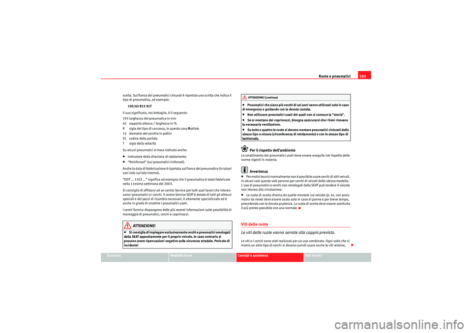 Seat Altea 2011  Manuale del proprietario (in Italian) Ruote e pneumatici265
Sicurezza
Modalità duso
Consigli e assistenza
Dati tecnici
scelta. Sul fianco dei pneumatici cinturati è riportata una scritta che indica il 
tipo di pneumatico, ad esempio:
1