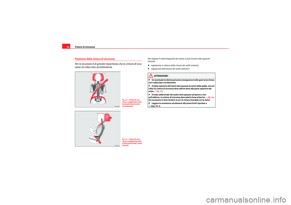 Seat Altea 2011  Manuale del proprietario (in Italian) Cinture di sicurezza
26Posizione della cintura di sicurezza
Per la sicurezza è di grande importanza che la cintura di sicu-
rezza sia allacciata correttamente.
Per regolare il tratto diagonale del na