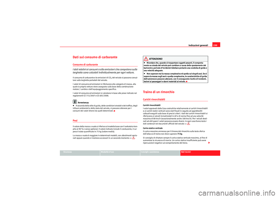 Seat Altea 2011  Manuale del proprietario (in Italian) Indicazioni generali299
Sicurezza
Modalità duso
Consigli e assistenza
Dati tecnici
Dati sul consumo di carburanteConsumo di carburante
I dati relativi ai consumi e alle emissioni che compaiono sulla