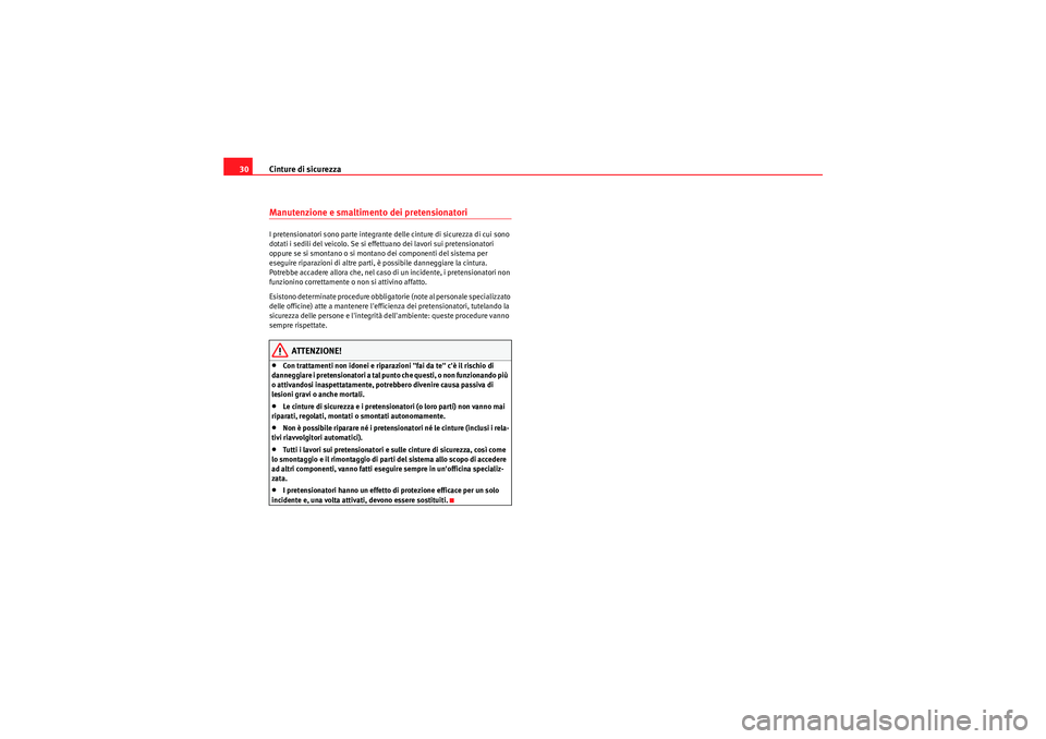 Seat Altea 2011  Manuale del proprietario (in Italian) Cinture di sicurezza
30Manutenzione e smaltimento dei pretensionatoriI pretensionatori sono parte integrante delle cinture di sicurezza di cui sono 
dotati i sedili del veicolo. Se si effettuano dei l