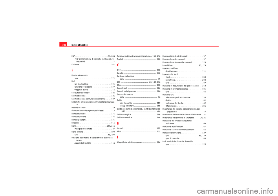 Seat Altea 2011  Manuale del proprietario (in Italian) Indice alfabetico
318ESP . . . . . . . . . . . . . . . . . . . . . . . . . . . . . . . . 91, 206
Vedi anche Sistema di controllo elettronico del-
la stabilità . . . . . . . . . . . . . . . . . . . . 