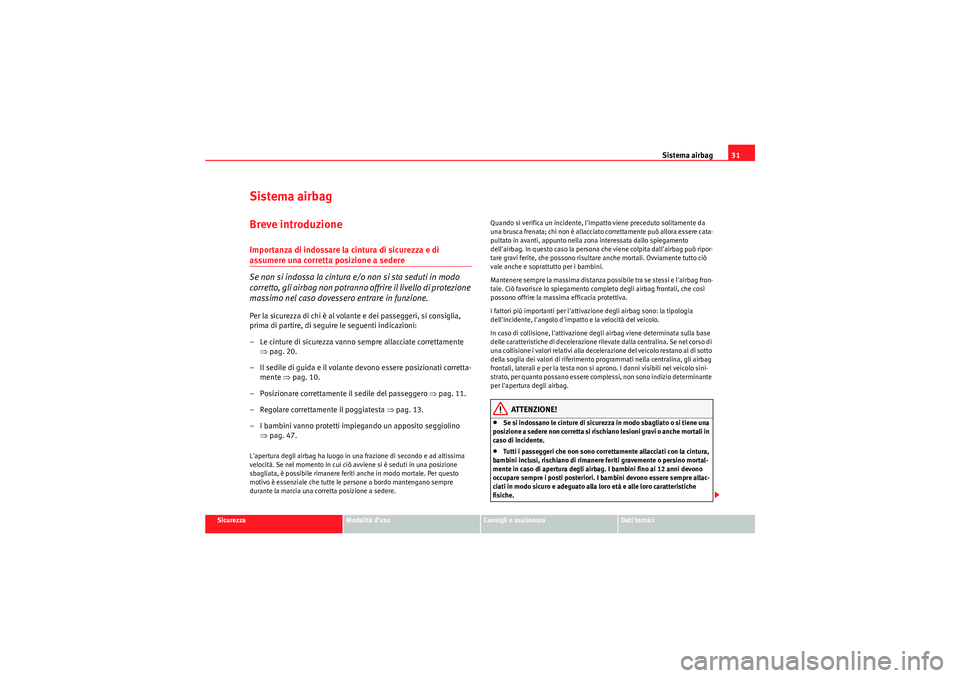 Seat Altea 2011 Manuale del proprietario (in Italian) Sistema airbag31
Sicurezza
Modalità duso
Consigli e assistenza
Dati tecnici
Sistema airbagBreve introduzioneImportanza di indossare la cintura di sicurezza e di assumere una corretta posizione a sed Seat Altea 2011 Manuale del proprietario (in Italian) Sistema airbag31
Sicurezza
Modalità duso
Consigli e assistenza
Dati tecnici
Sistema airbagBreve introduzioneImportanza di indossare la cintura di sicurezza e di assumere una corretta posizione a sed